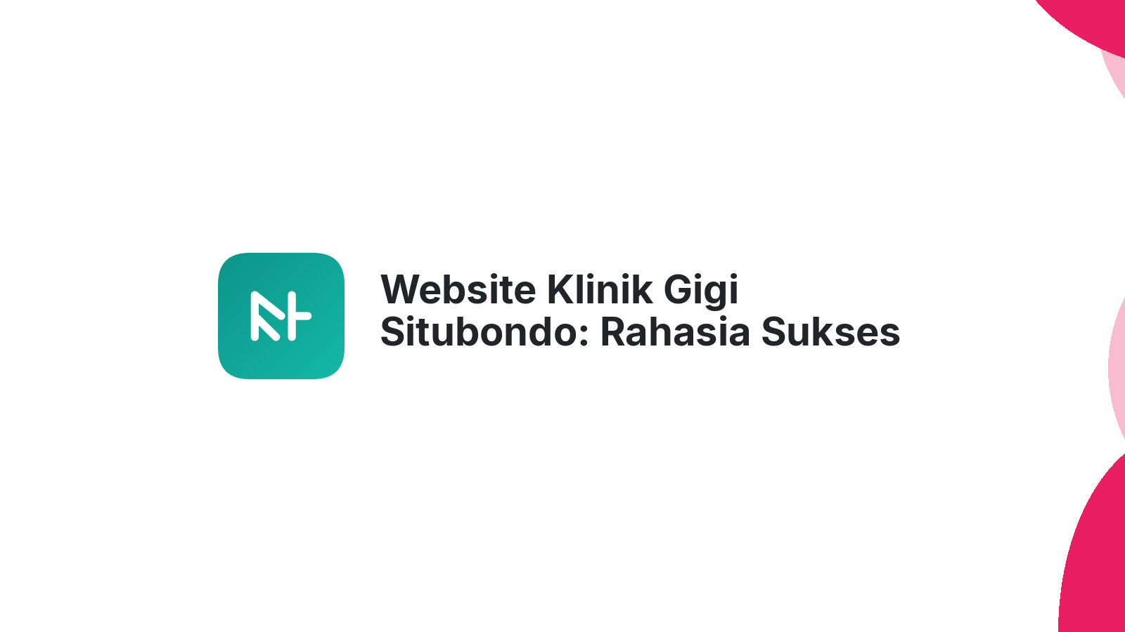 Website Klinik Gigi Situbondo: Rahasia Sukses Klinik Gigi Modern