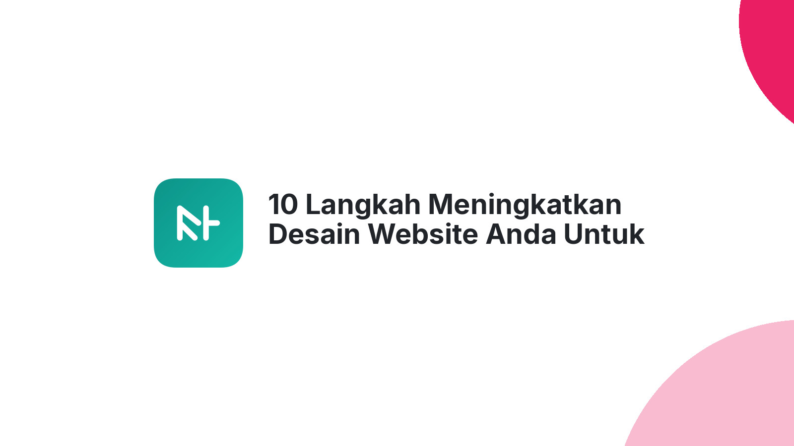 10 Langkah Meningkatkan Desain Website Anda Untuk Pengunjung