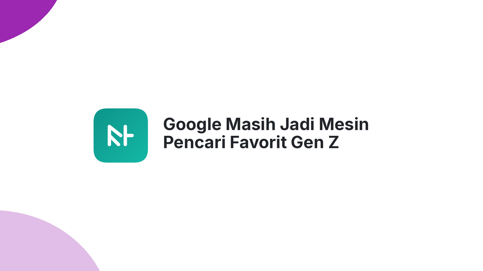 Google Masih Jadi Mesin Pencari Favorit Gen Z