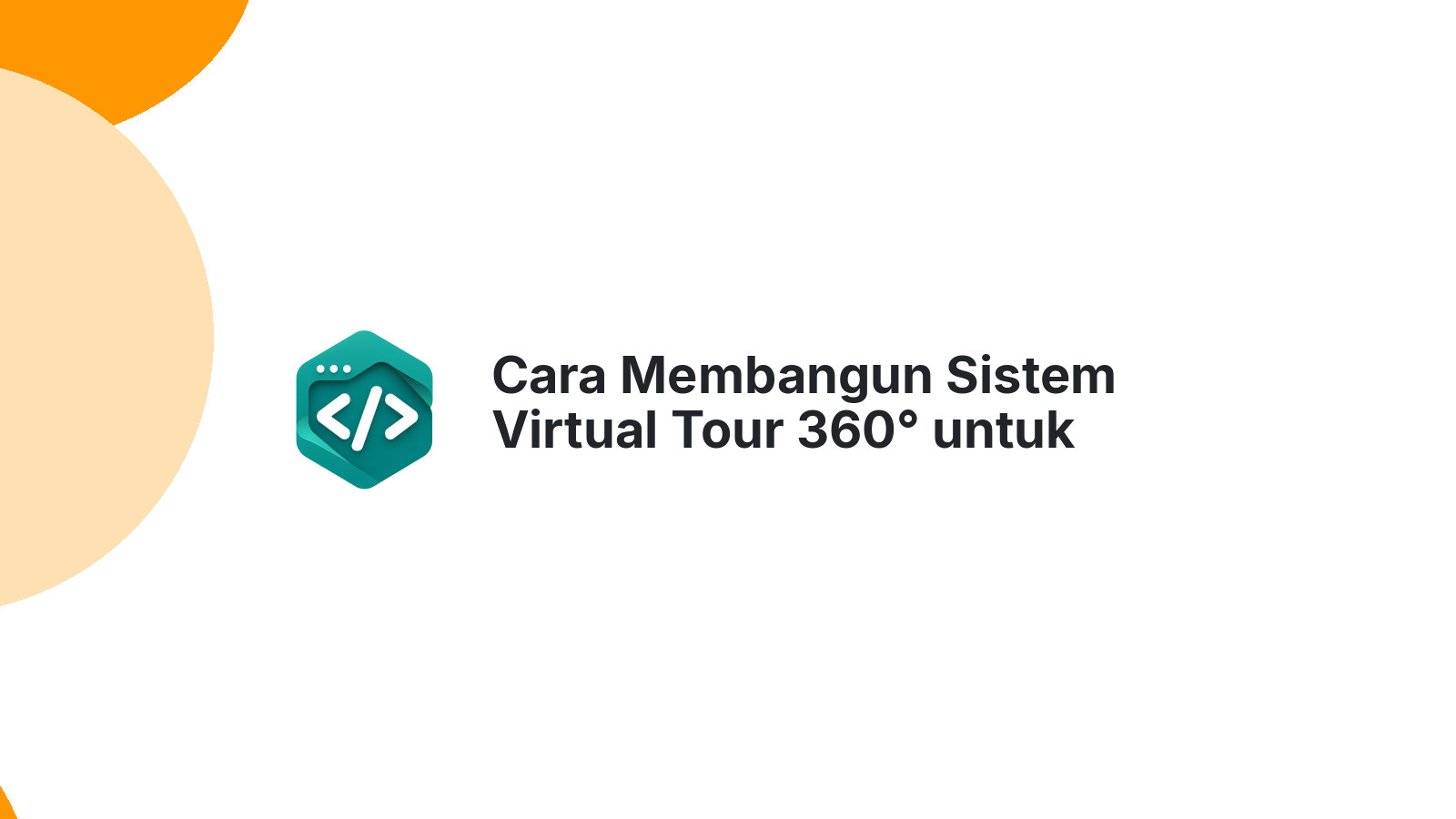 Cara Membangun Sistem Virtual Tour 360° untuk Property Agent Modern