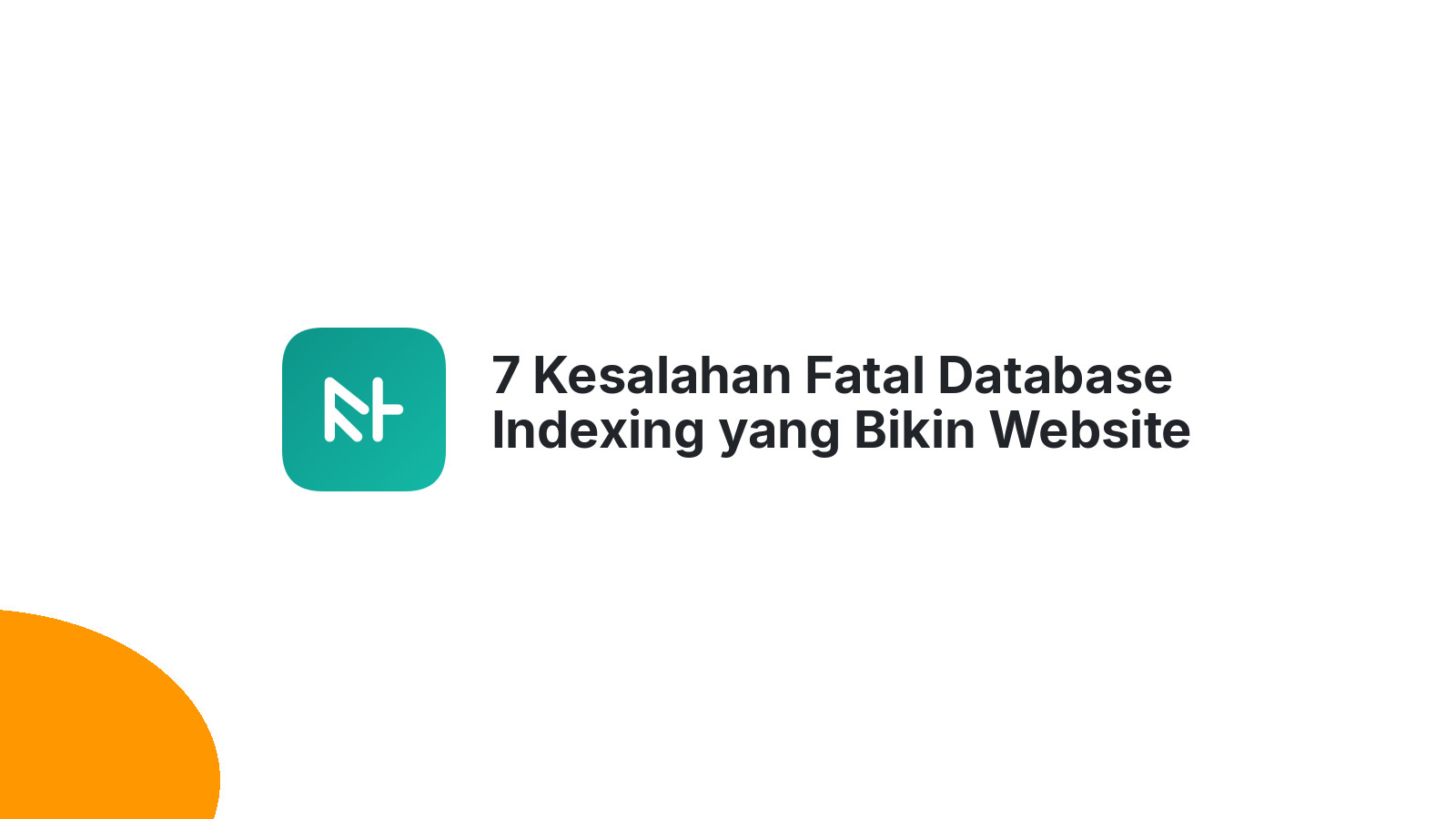 7 Kesalahan Fatal Database Indexing yang Bikin Website Lambat