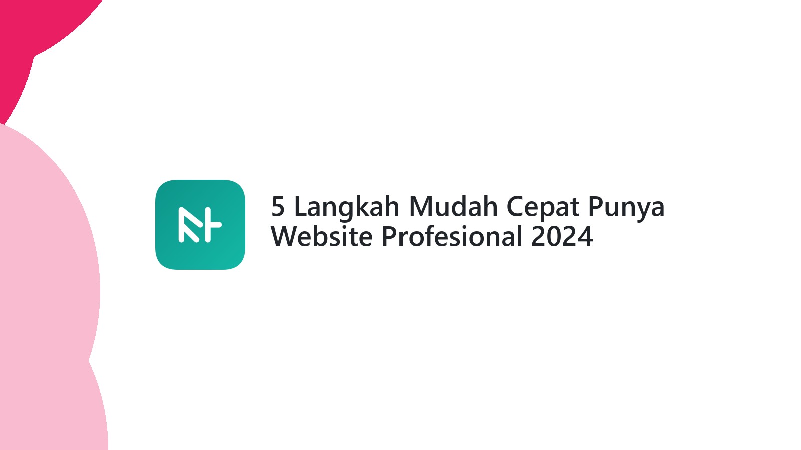5 Langkah Mudah Cepat Punya Website Profesional 2024