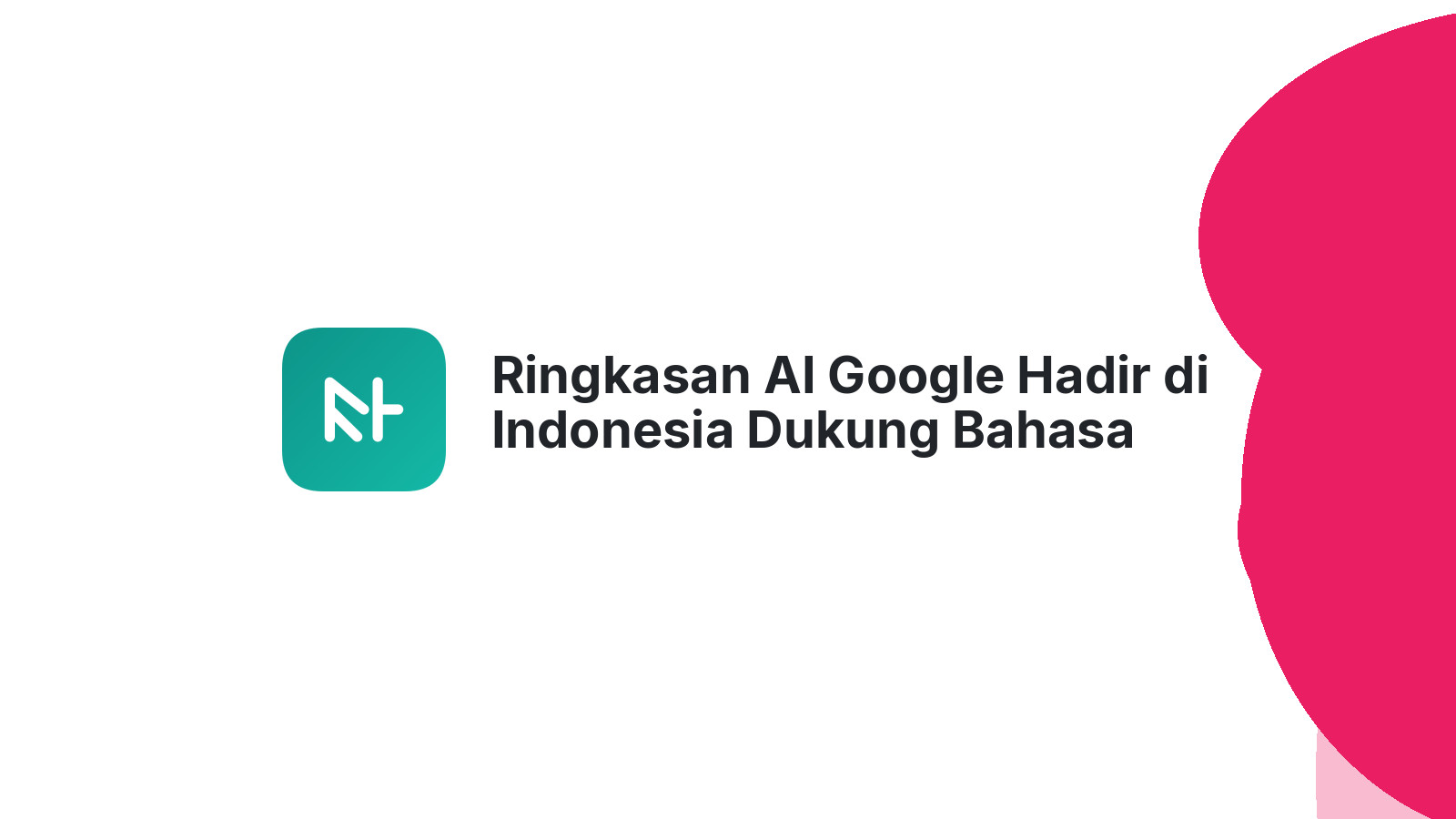 Ringkasan AI Google Hadir di Indonesia Dukung Bahasa Lokal