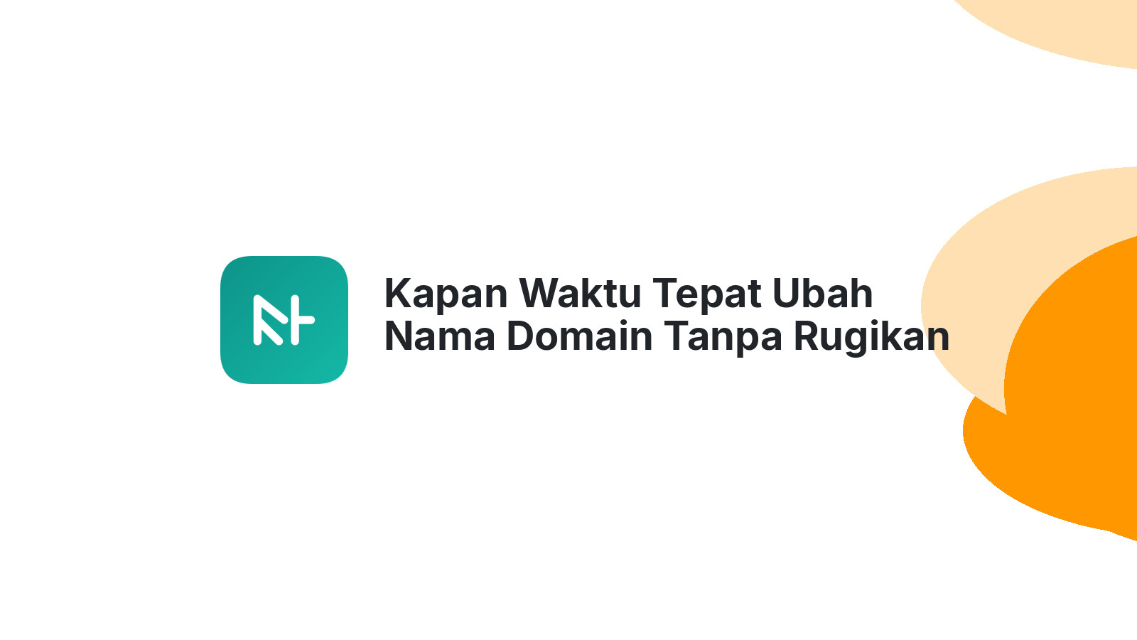 Kapan Waktu Tepat Ubah Nama Domain Tanpa Rugikan SEO