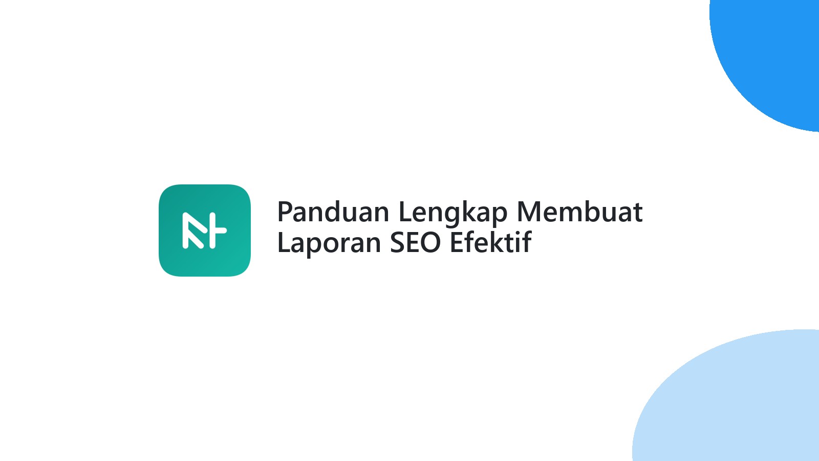 Panduan Lengkap Membuat Laporan SEO Efektif