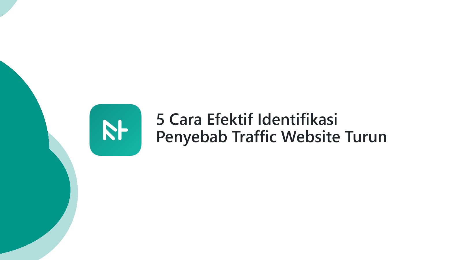 5 Cara Efektif Identifikasi Penyebab Traffic Website Turun
