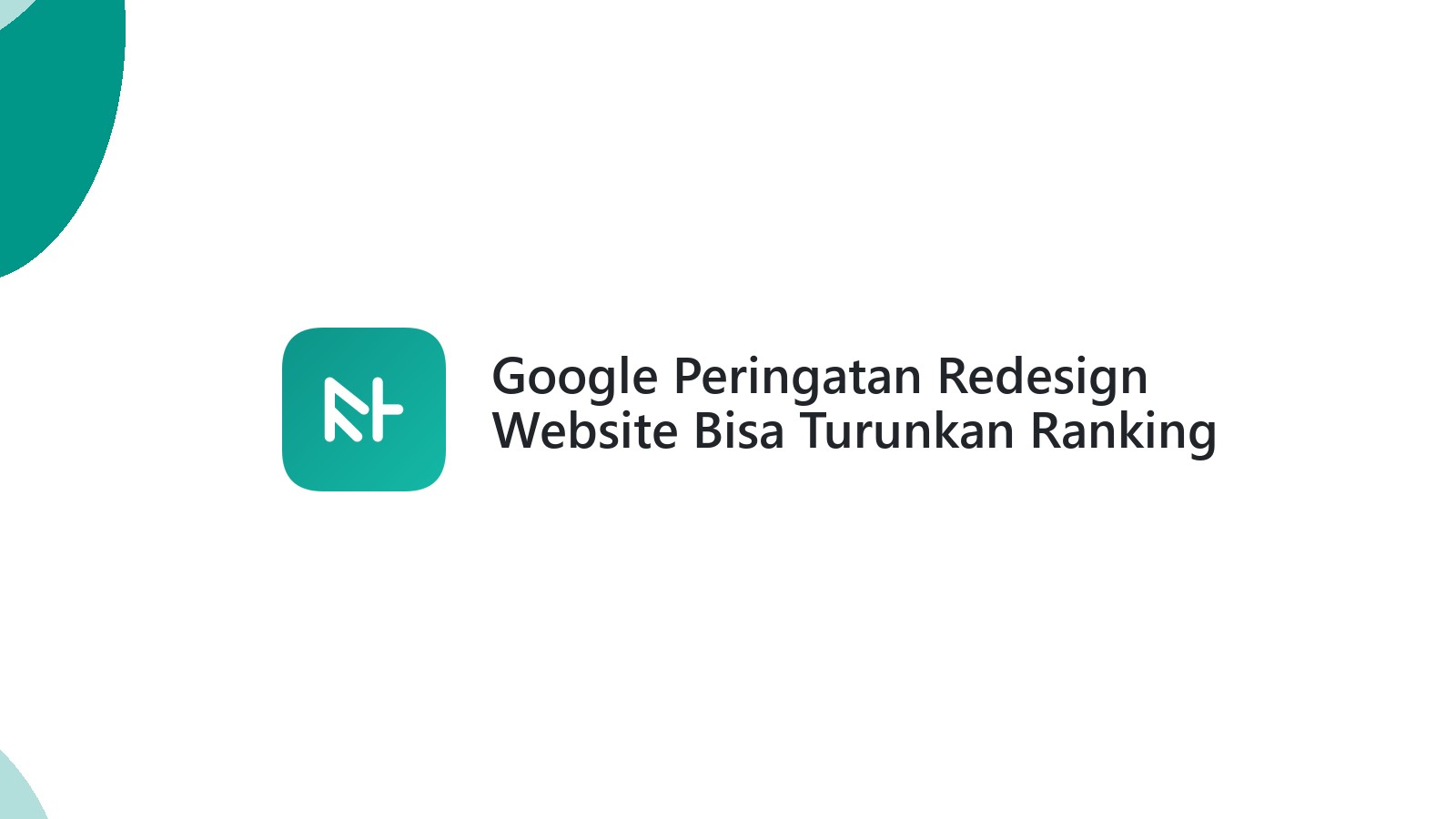 Google Peringatan Redesign Website Bisa Turunkan Ranking