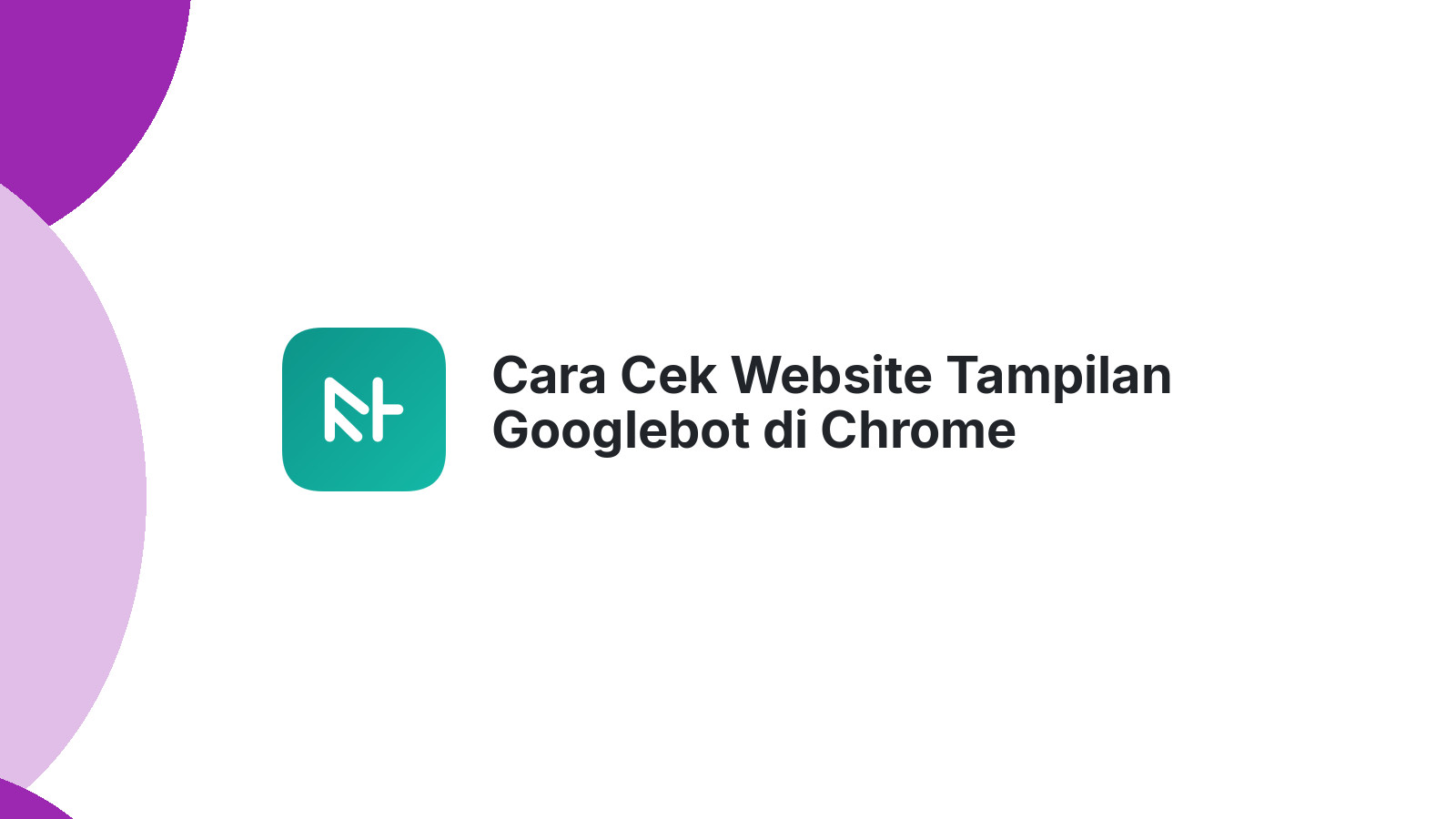 Cara Cek Website Tampilan Googlebot di Chrome