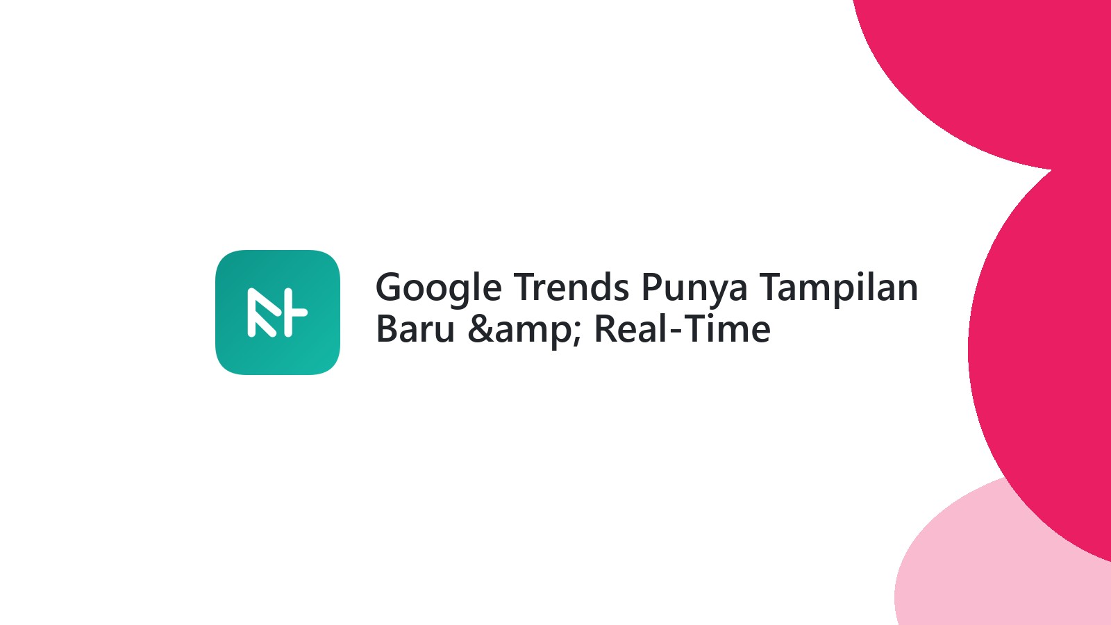Google Trends Punya Tampilan Baru &amp; Real-Time