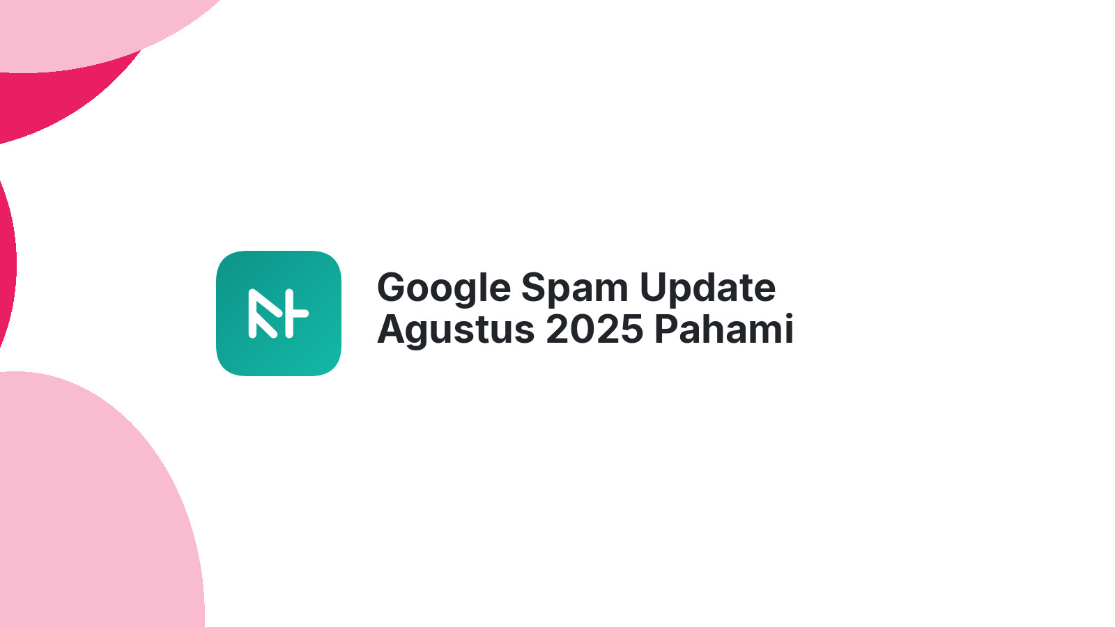 Google Spam Update Agustus 2025 Pahami Dampaknya