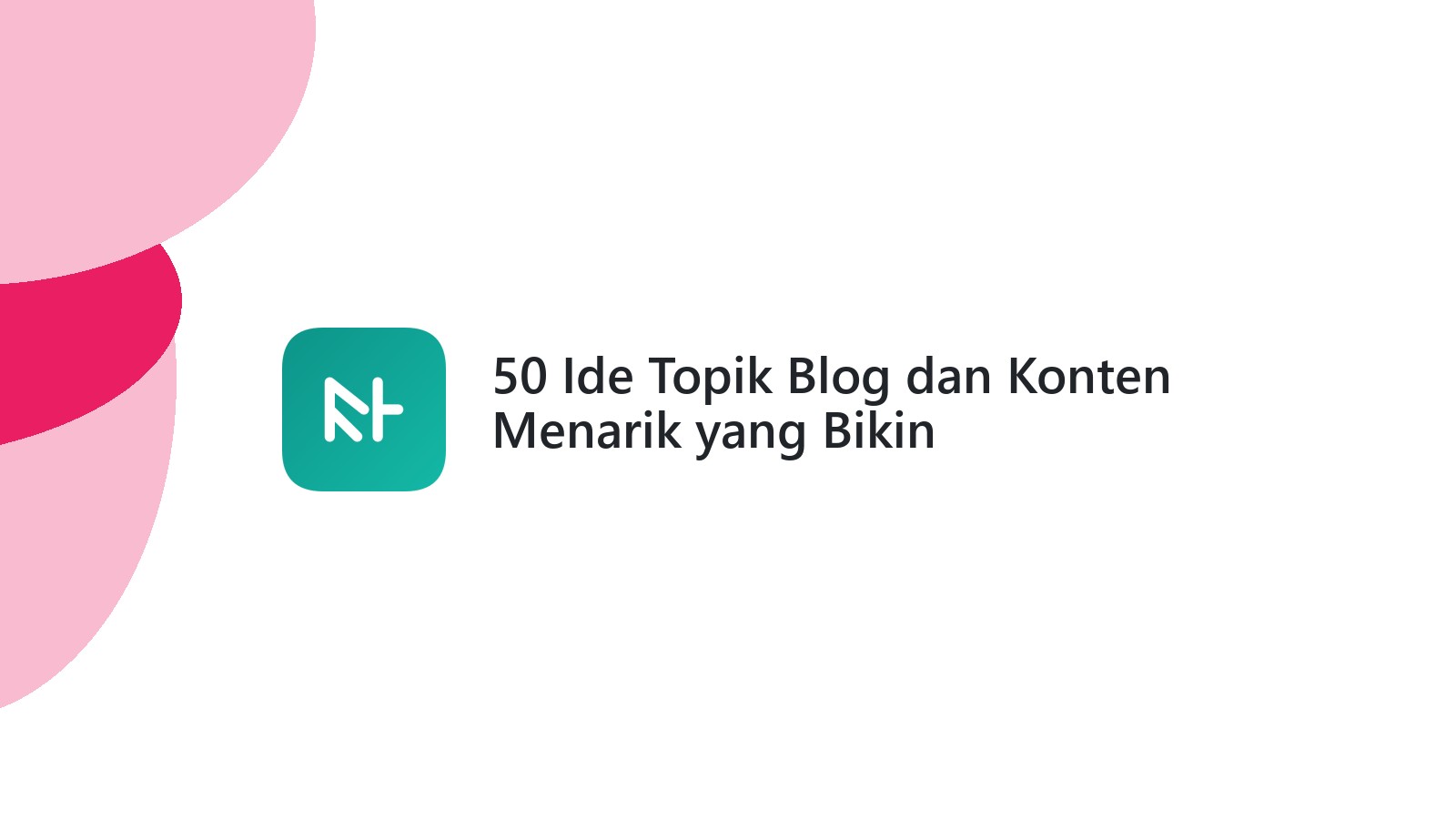 50 Ide Topik Blog dan Konten Menarik yang Bikin Pengunjung Betah