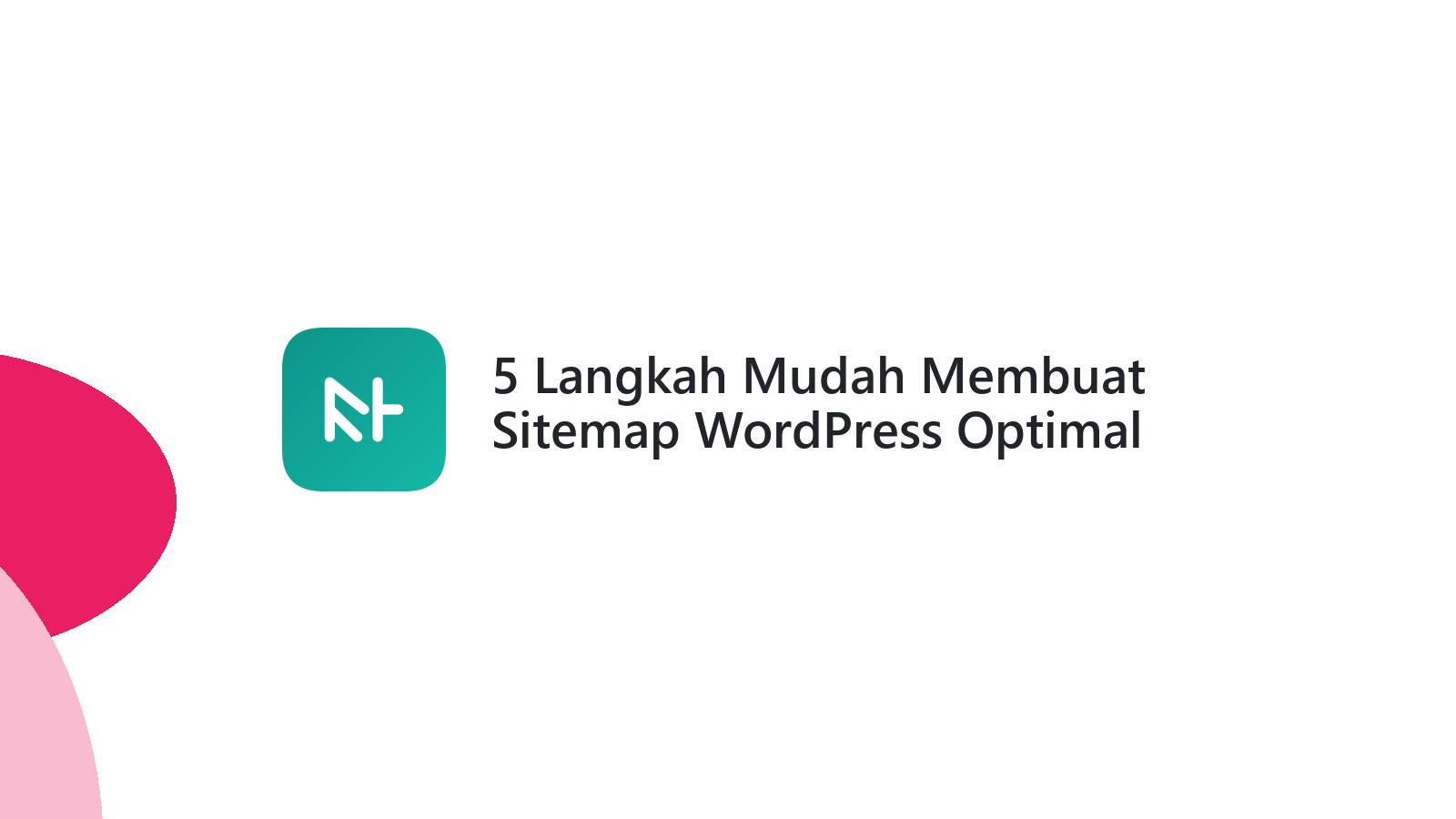 5 Langkah Mudah Membuat Sitemap WordPress Optimal