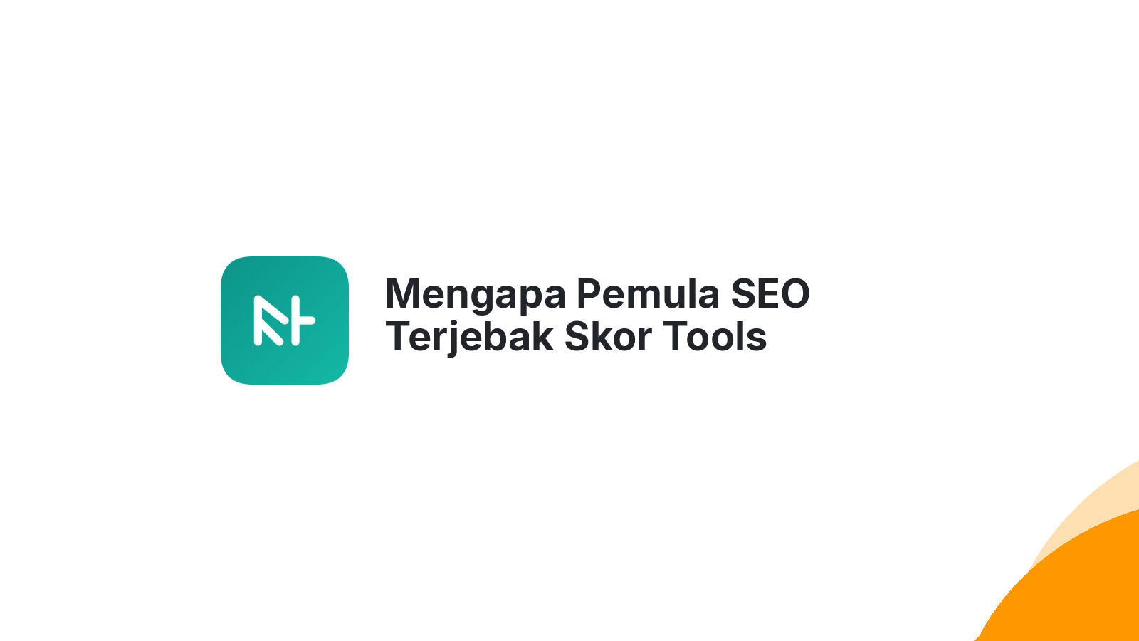 Mengapa Pemula SEO Terjebak Skor Tools