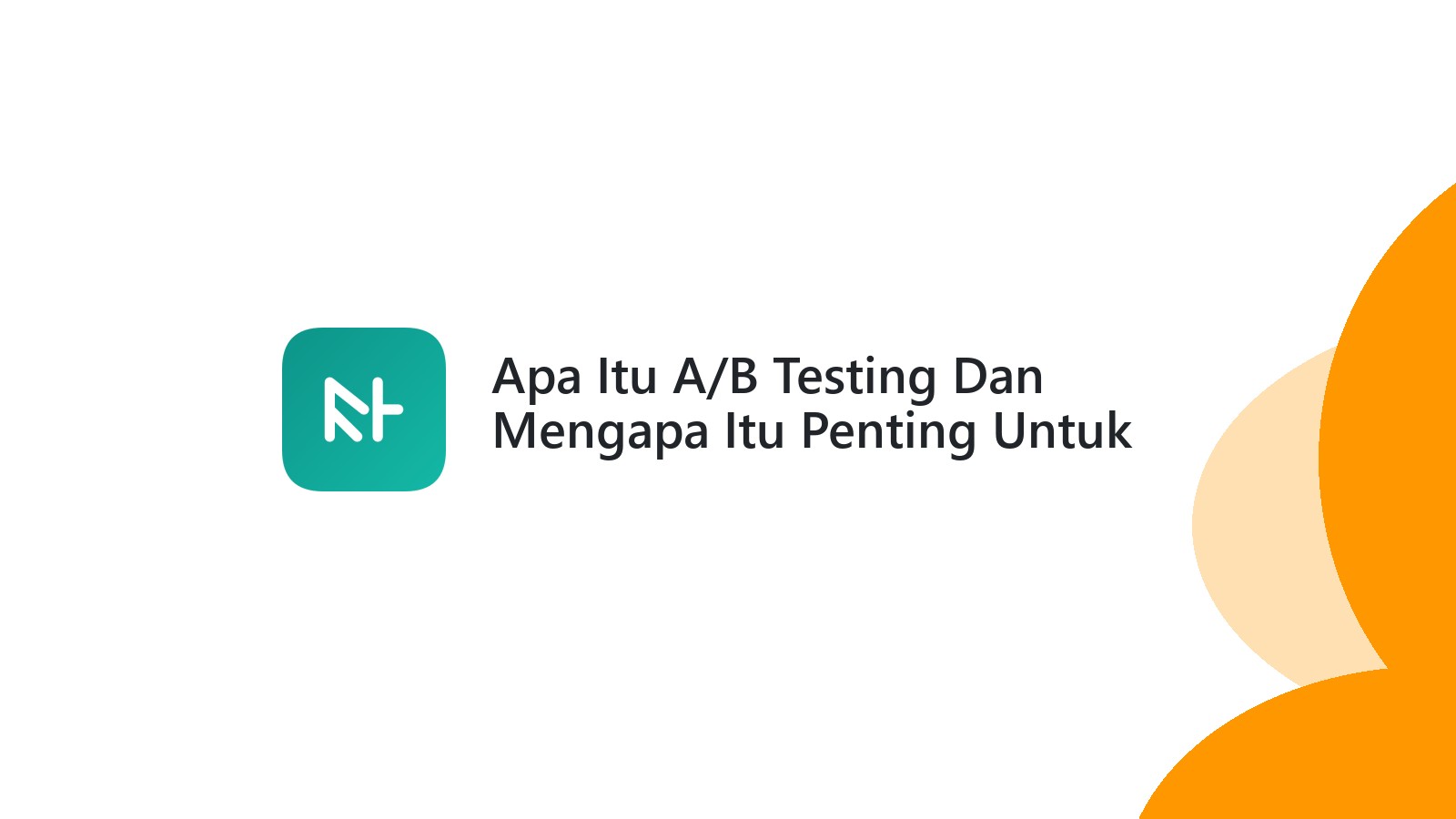 Apa Itu A/B Testing Dan Mengapa Itu Penting Untuk Website Bisnis?