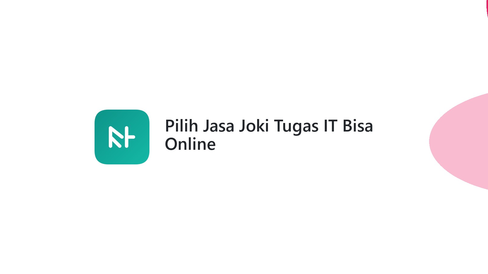 Pilih Jasa Joki Tugas IT Bisa Online