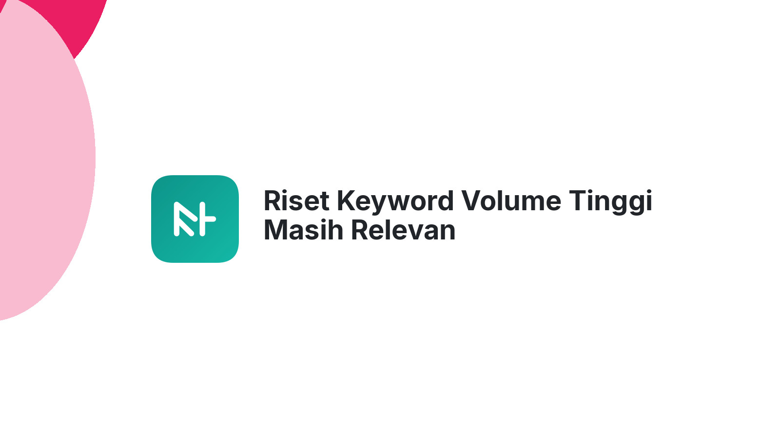 Riset Keyword Volume Tinggi Masih Relevan