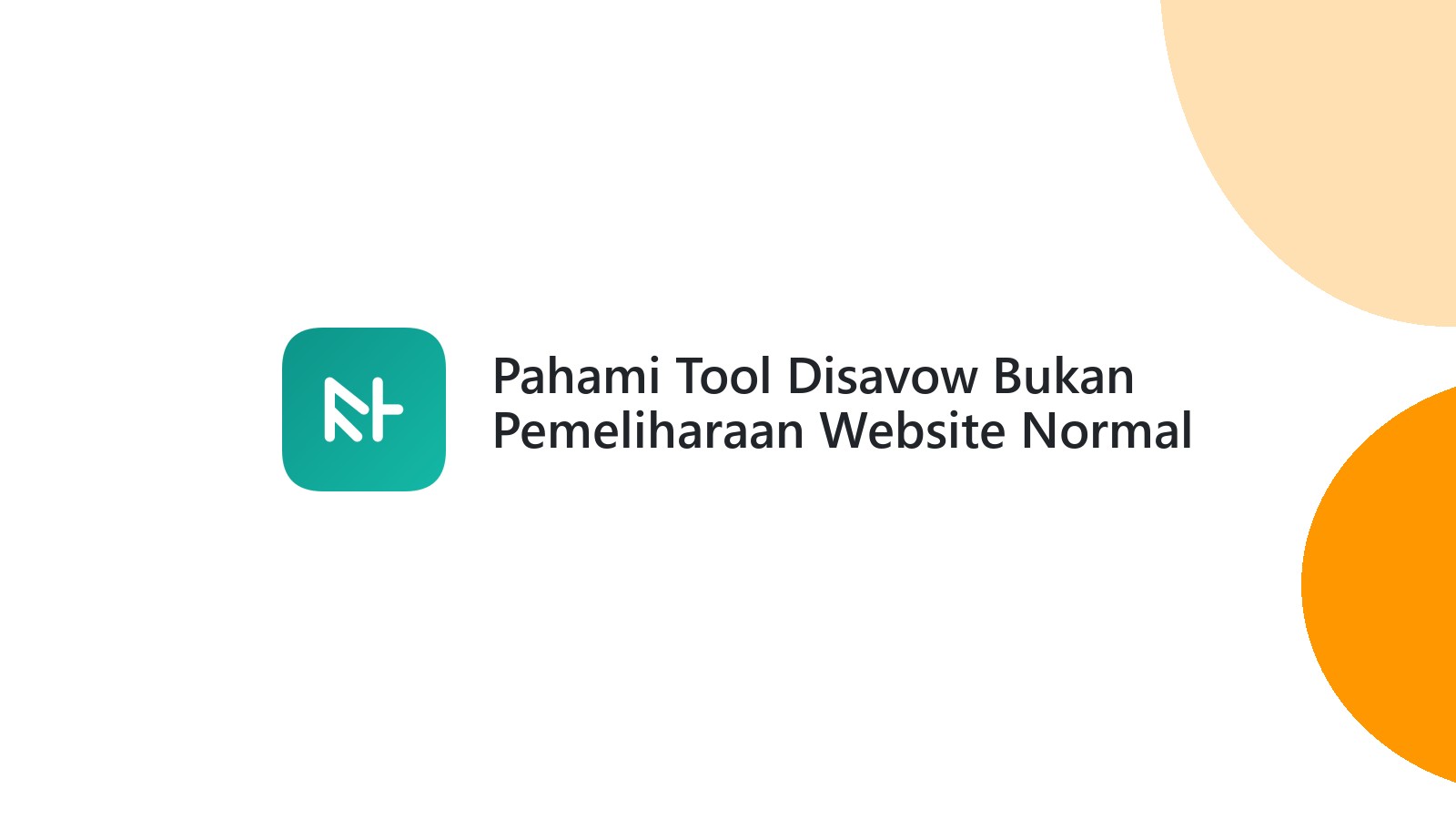 Pahami Tool Disavow Bukan Pemeliharaan Website Normal