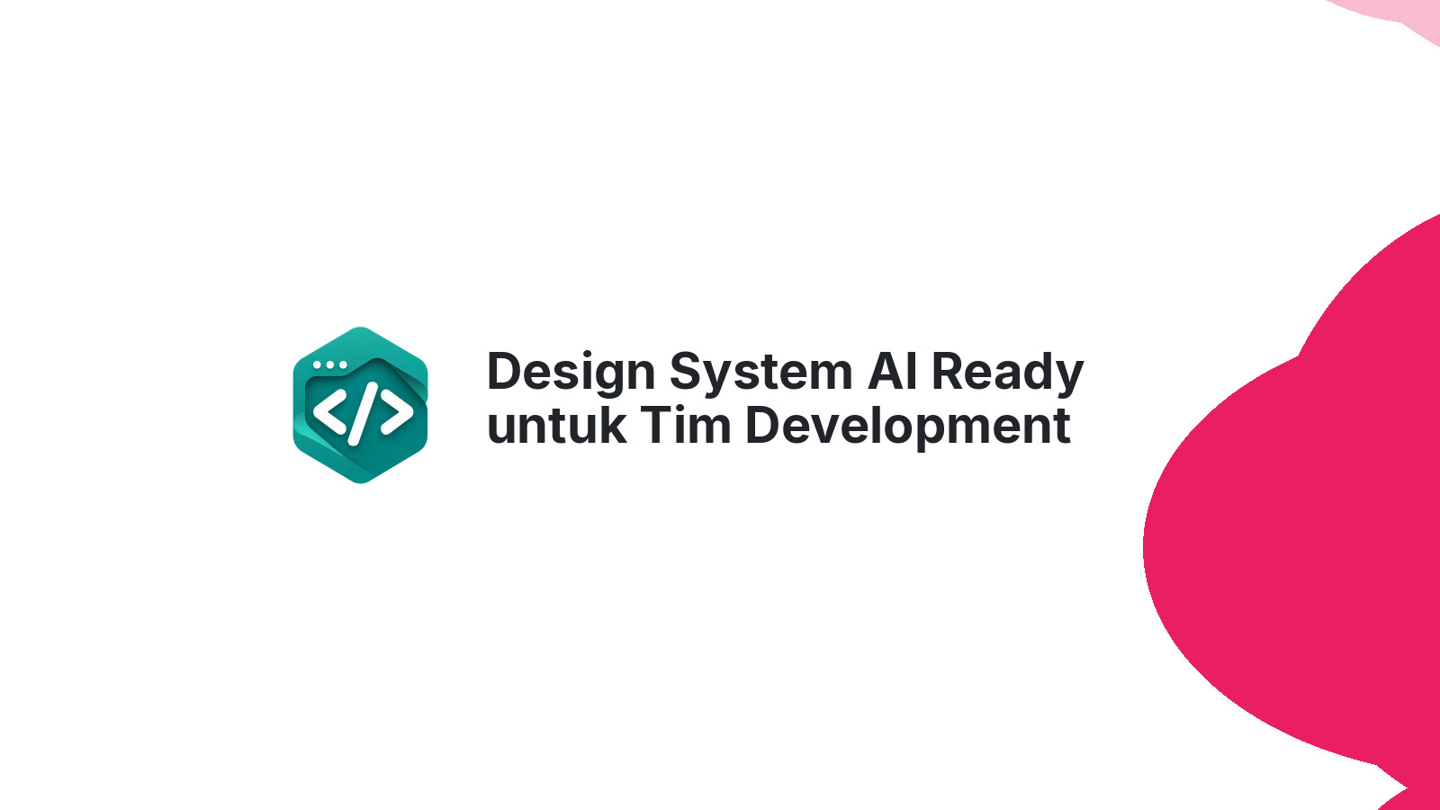 Design System AI Ready untuk Tim Development Modern