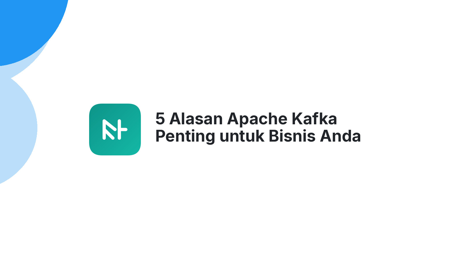 5 Alasan Apache Kafka Penting untuk Bisnis Anda