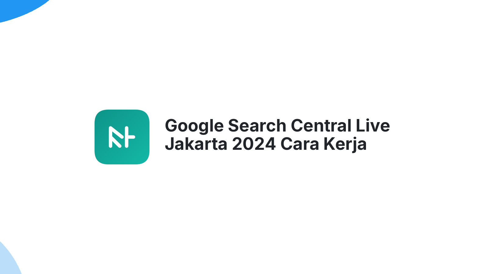 Google Search Central Live Jakarta 2024 Cara Kerja Penelusuran