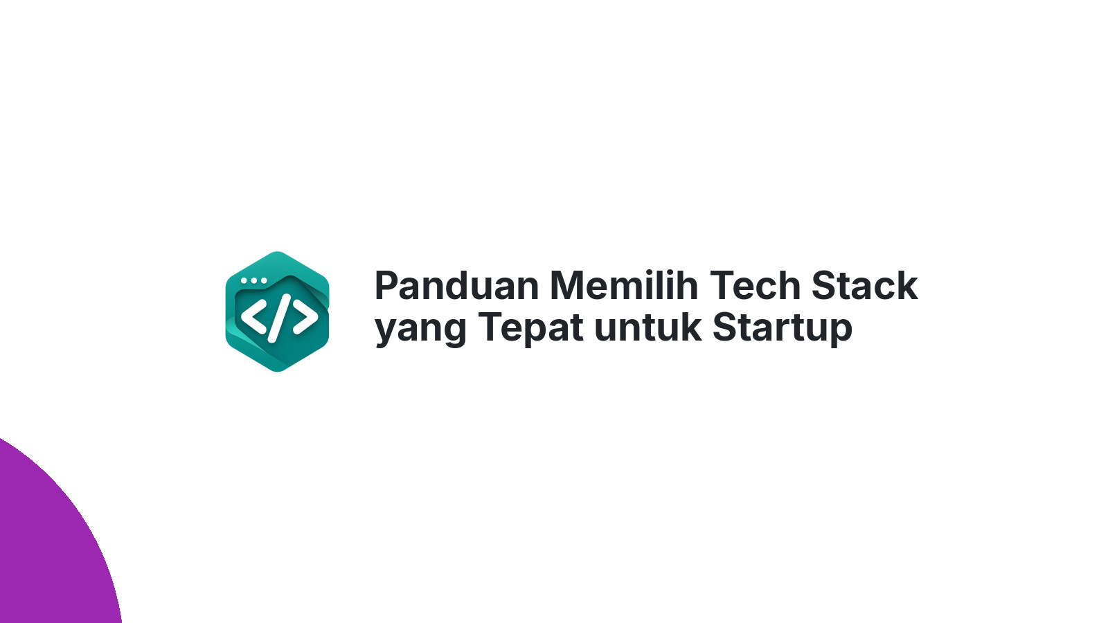 Panduan Memilih Tech Stack yang Tepat untuk Startup Indonesia