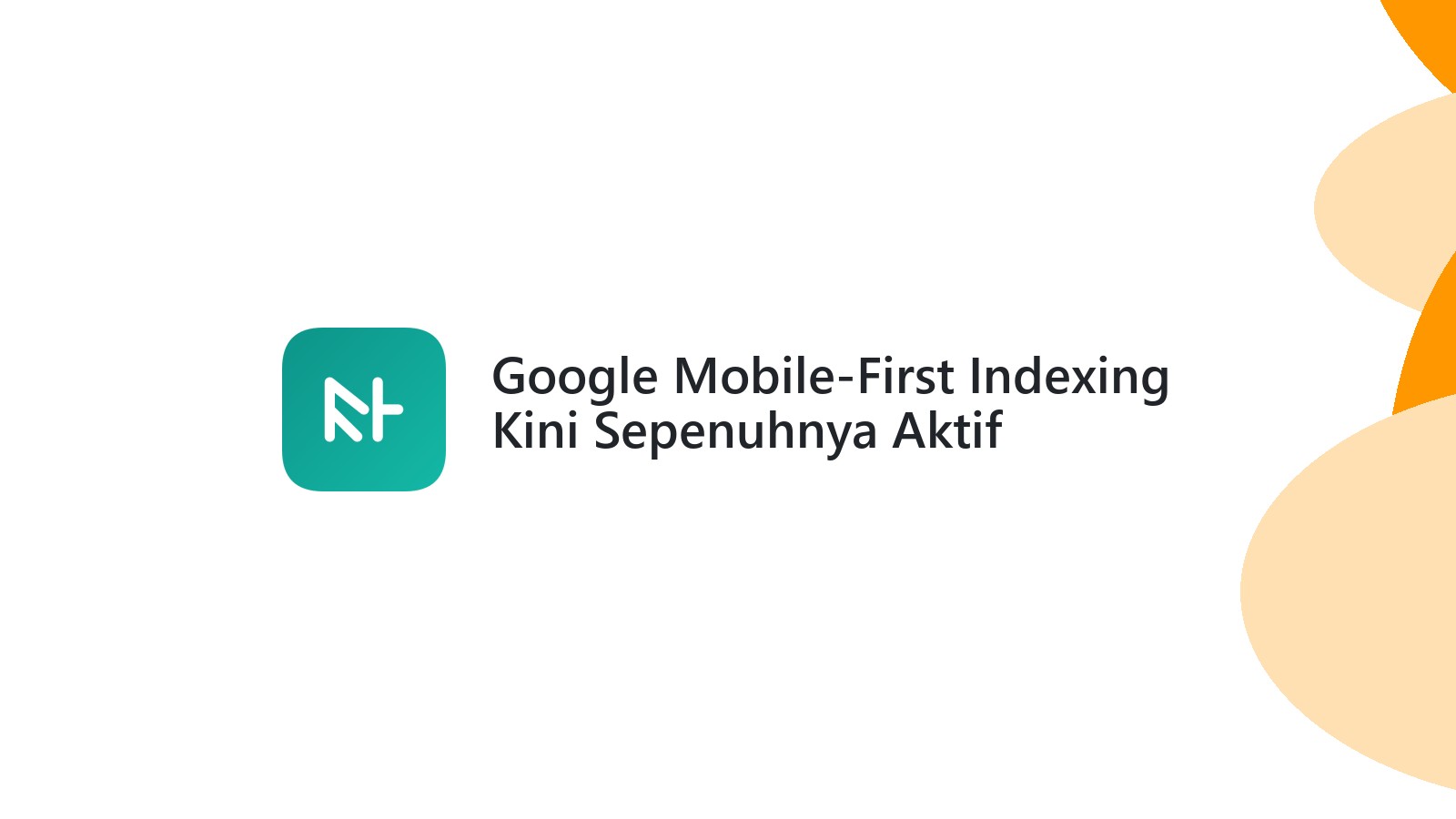 Google Mobile-First Indexing Kini Sepenuhnya Aktif