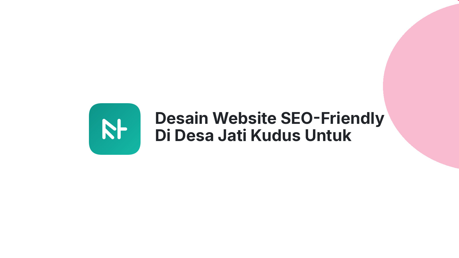 Desain Website SEO-Friendly Di Desa Jati Kudus Untuk Bisnis Online