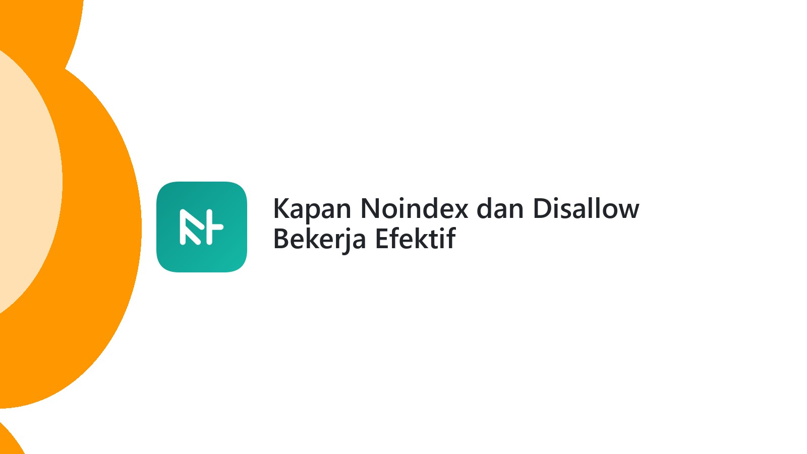 Kapan Noindex dan Disallow Bekerja Efektif