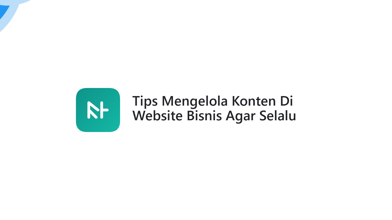 Tips Mengelola Konten Di Website Bisnis Agar Selalu Fresh