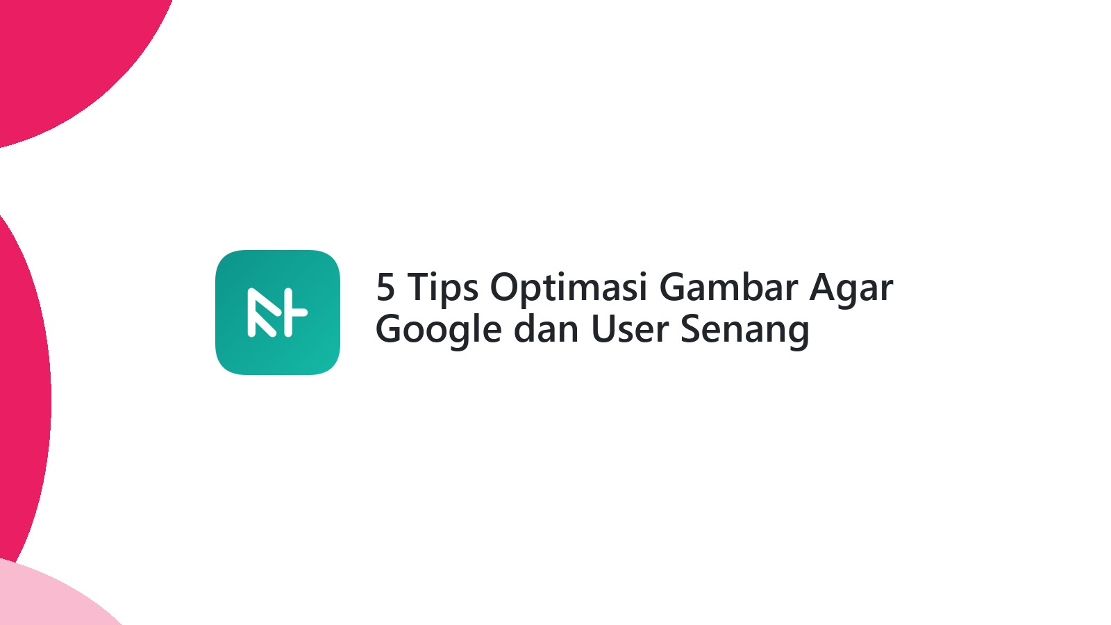 5 Tips Optimasi Gambar Agar Google dan User Senang