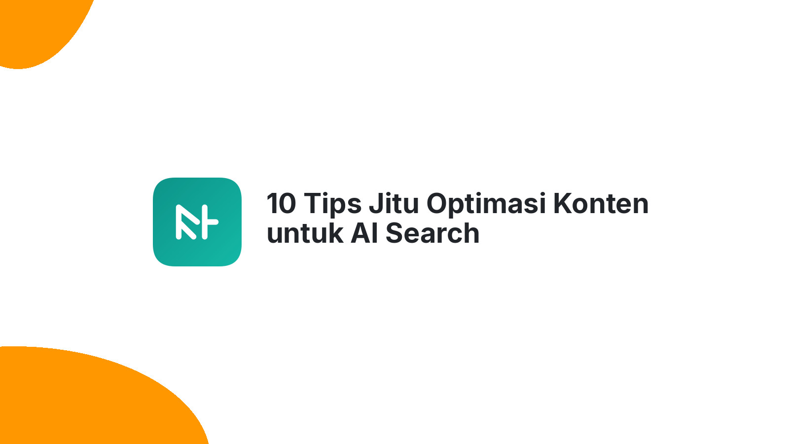 10 Tips Jitu Optimasi Konten untuk AI Search