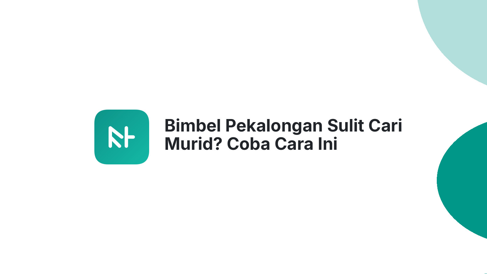 Bimbel Pekalongan Sulit Cari Murid? Coba Cara Ini