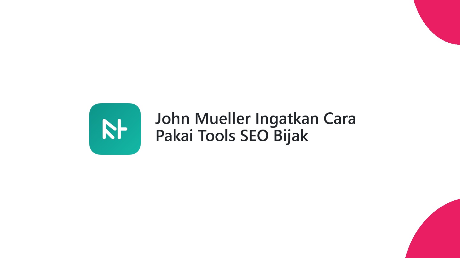 John Mueller Ingatkan Cara Pakai Tools SEO Bijak