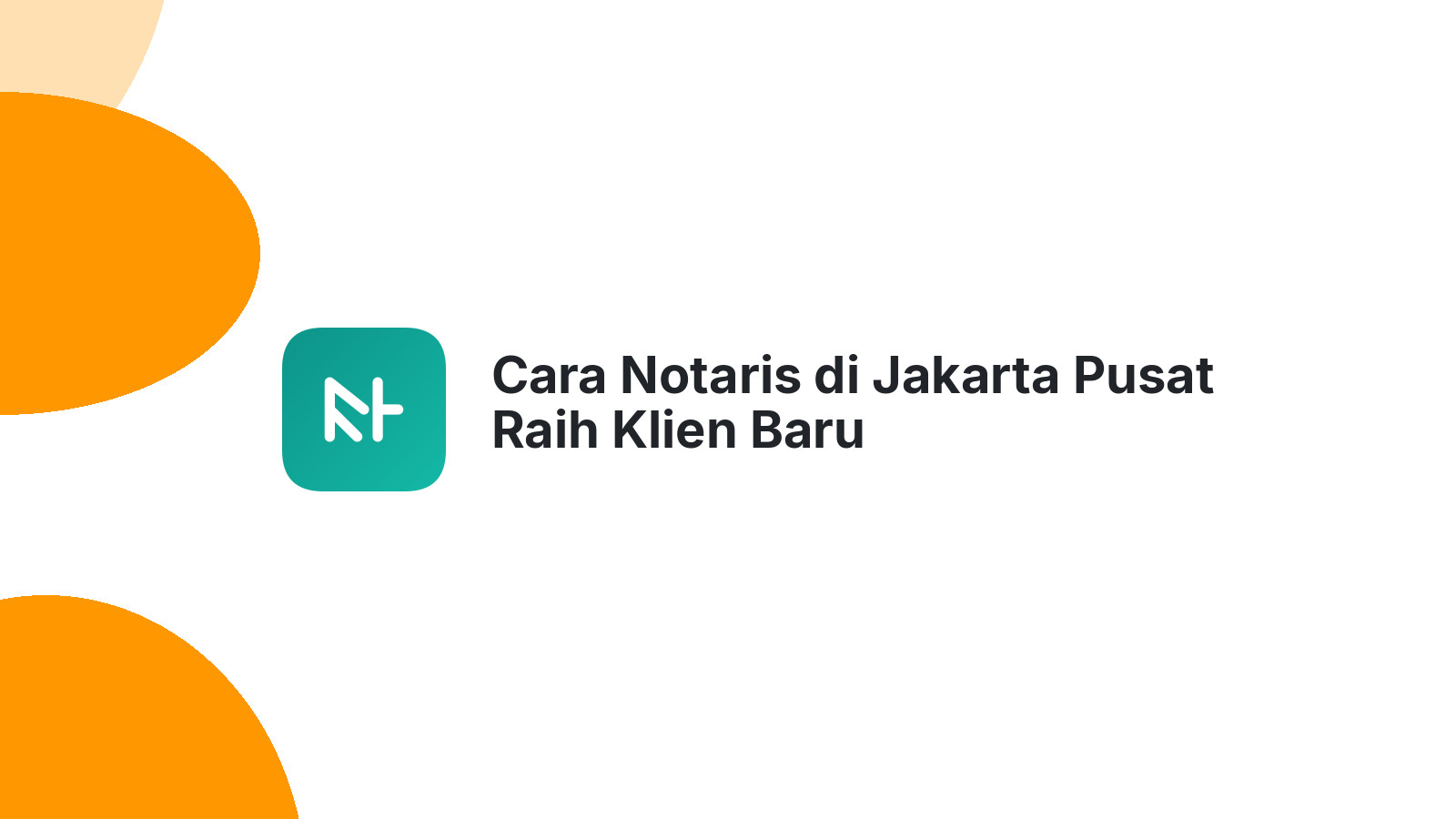 Cara Notaris di Jakarta Pusat Raih Klien Baru