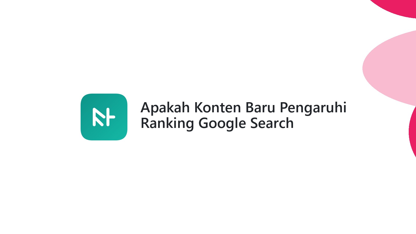 Apakah Konten Baru Pengaruhi Ranking Google Search