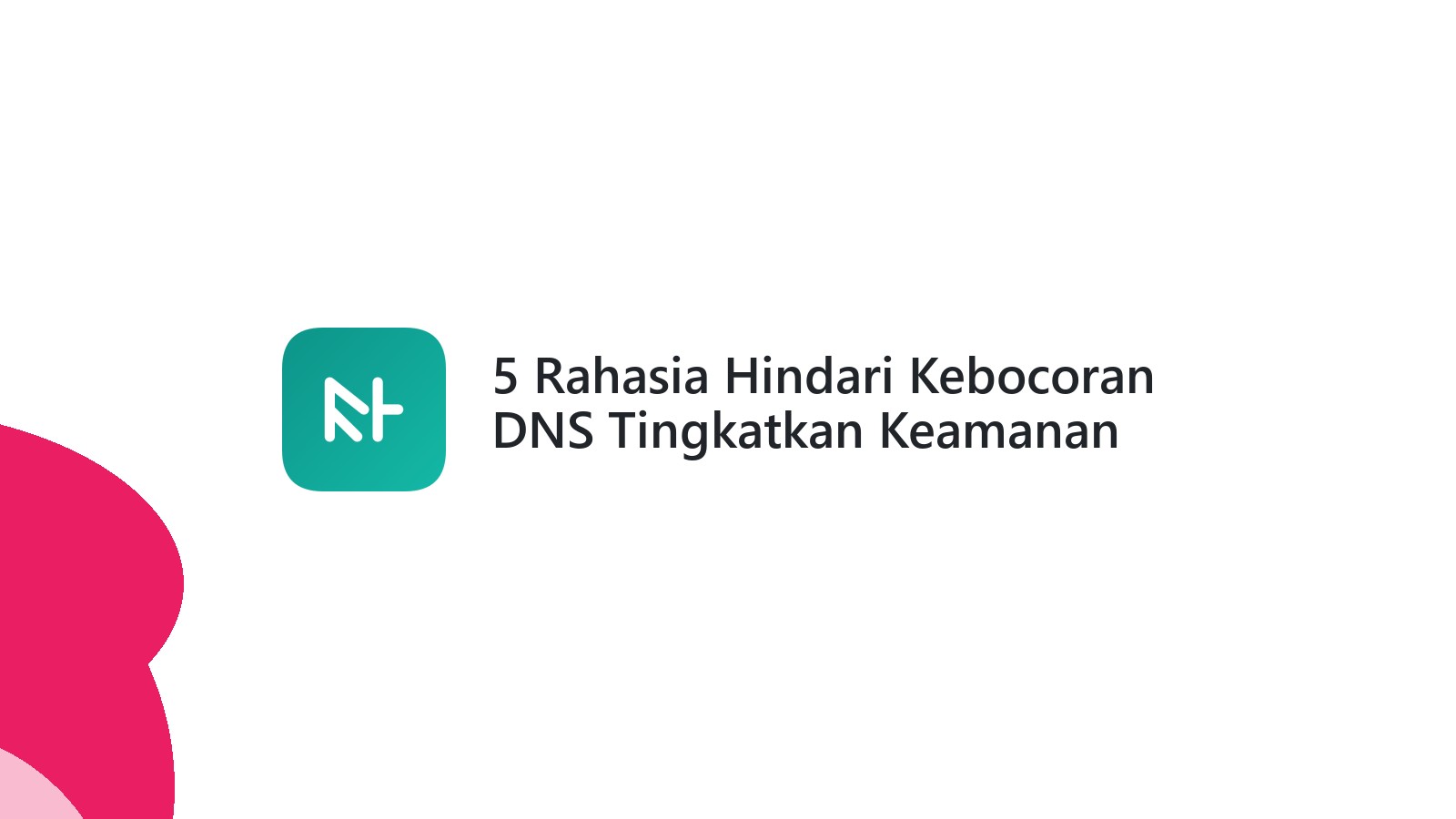 5 Rahasia Hindari Kebocoran DNS Tingkatkan Keamanan Website