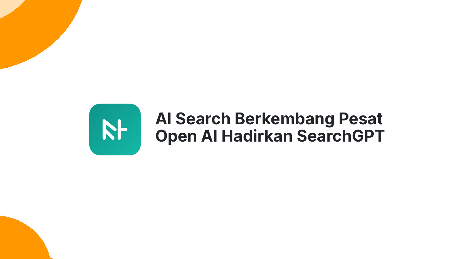 AI Search Berkembang Pesat Open AI Hadirkan SearchGPT