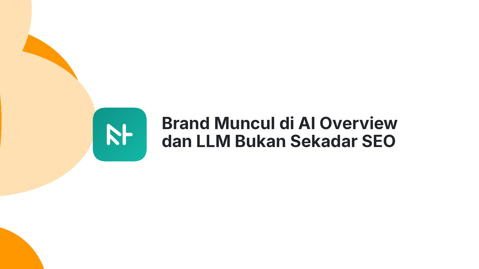 Brand Muncul di AI Overview dan LLM Bukan Sekadar SEO