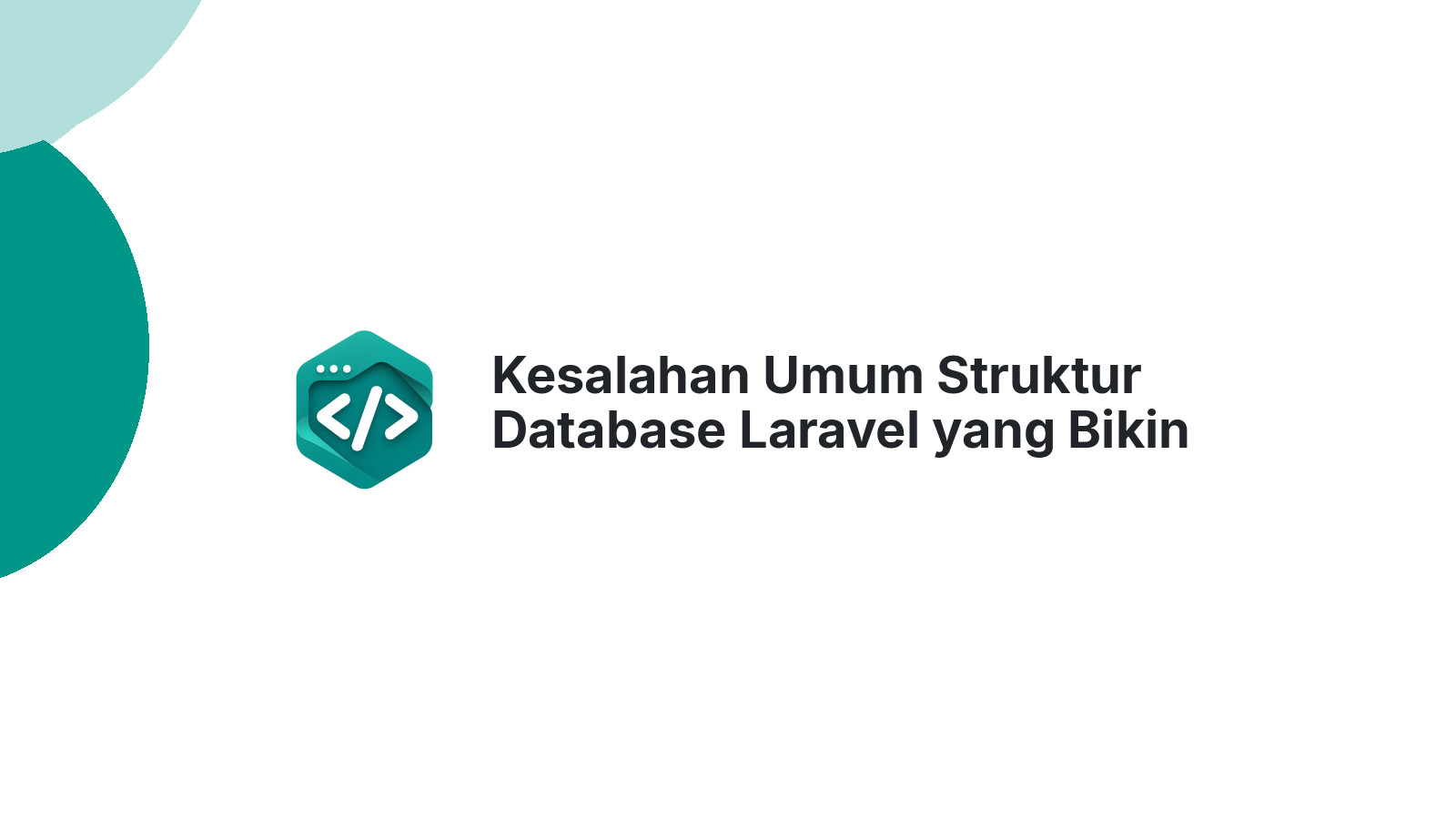 Kesalahan Umum Struktur Database Laravel yang Bikin Aplikasi Lambat