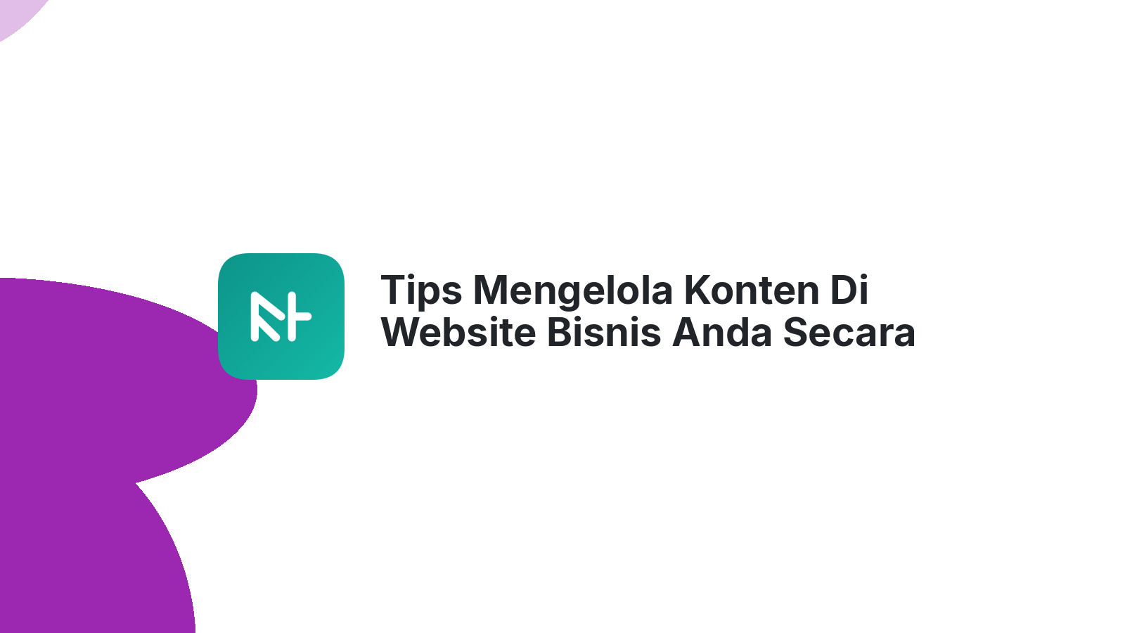 Tips Mengelola Konten Di Website Bisnis Anda Secara Efektif