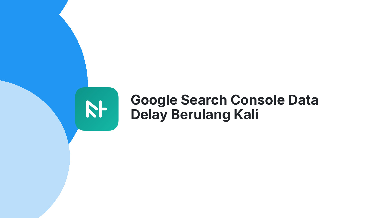 Google Search Console Data Delay Berulang Kali