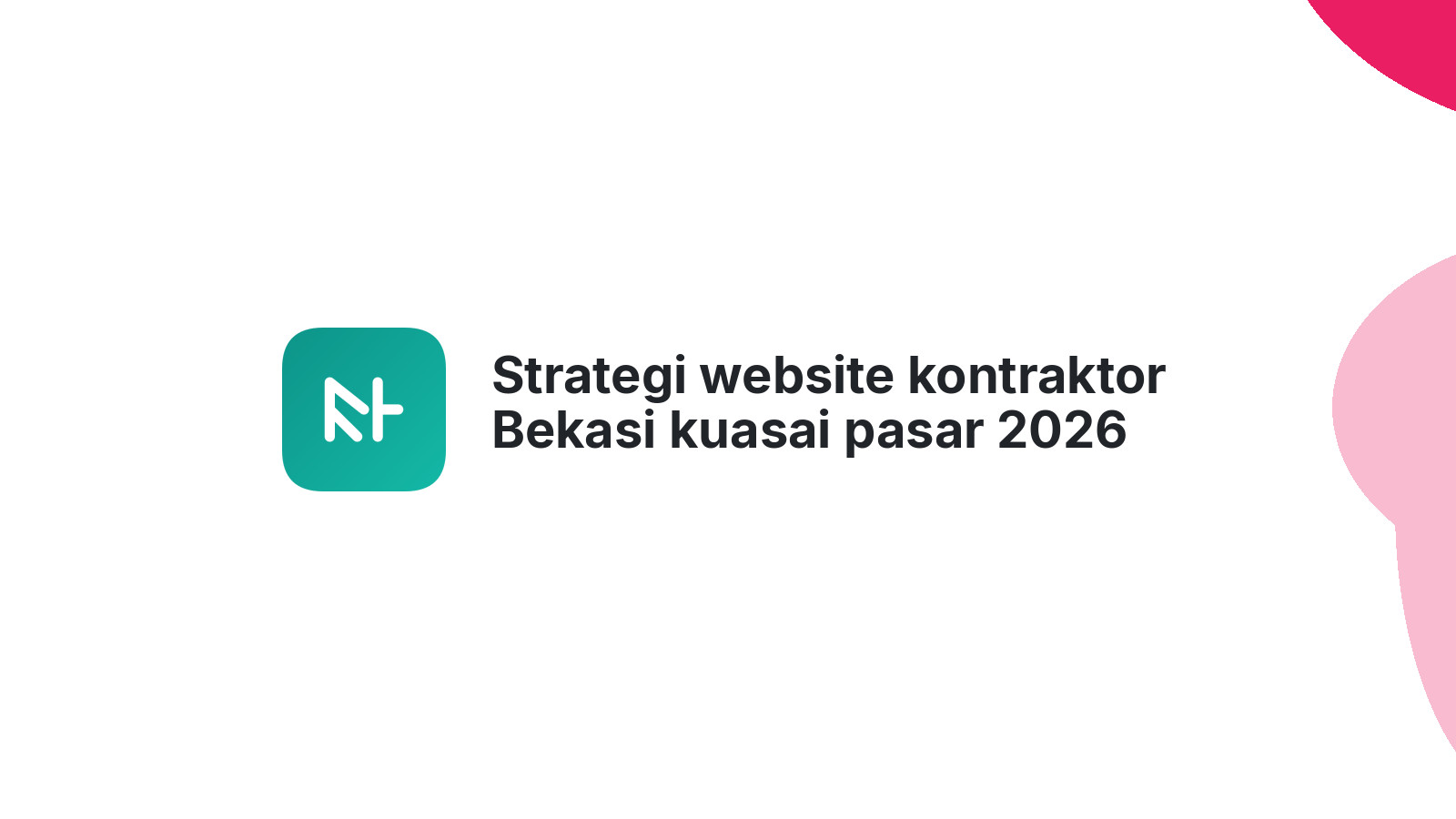Strategi website kontraktor Bekasi kuasai pasar 2026