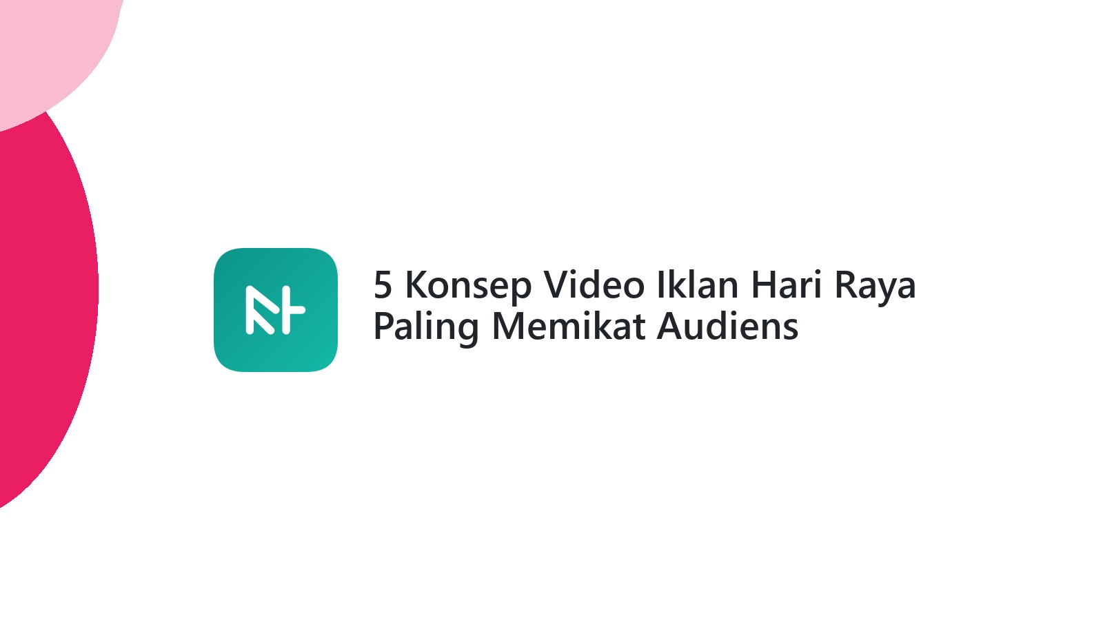 5 Konsep Video Iklan Hari Raya Paling Memikat Audiens