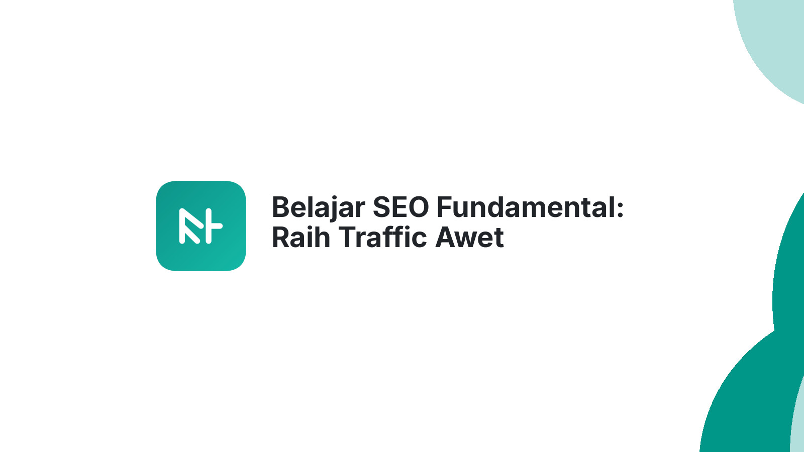 Belajar SEO Fundamental: Raih Traffic Awet