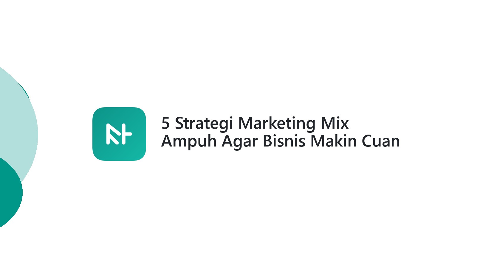5 Strategi Marketing Mix Ampuh Agar Bisnis Makin Cuan
