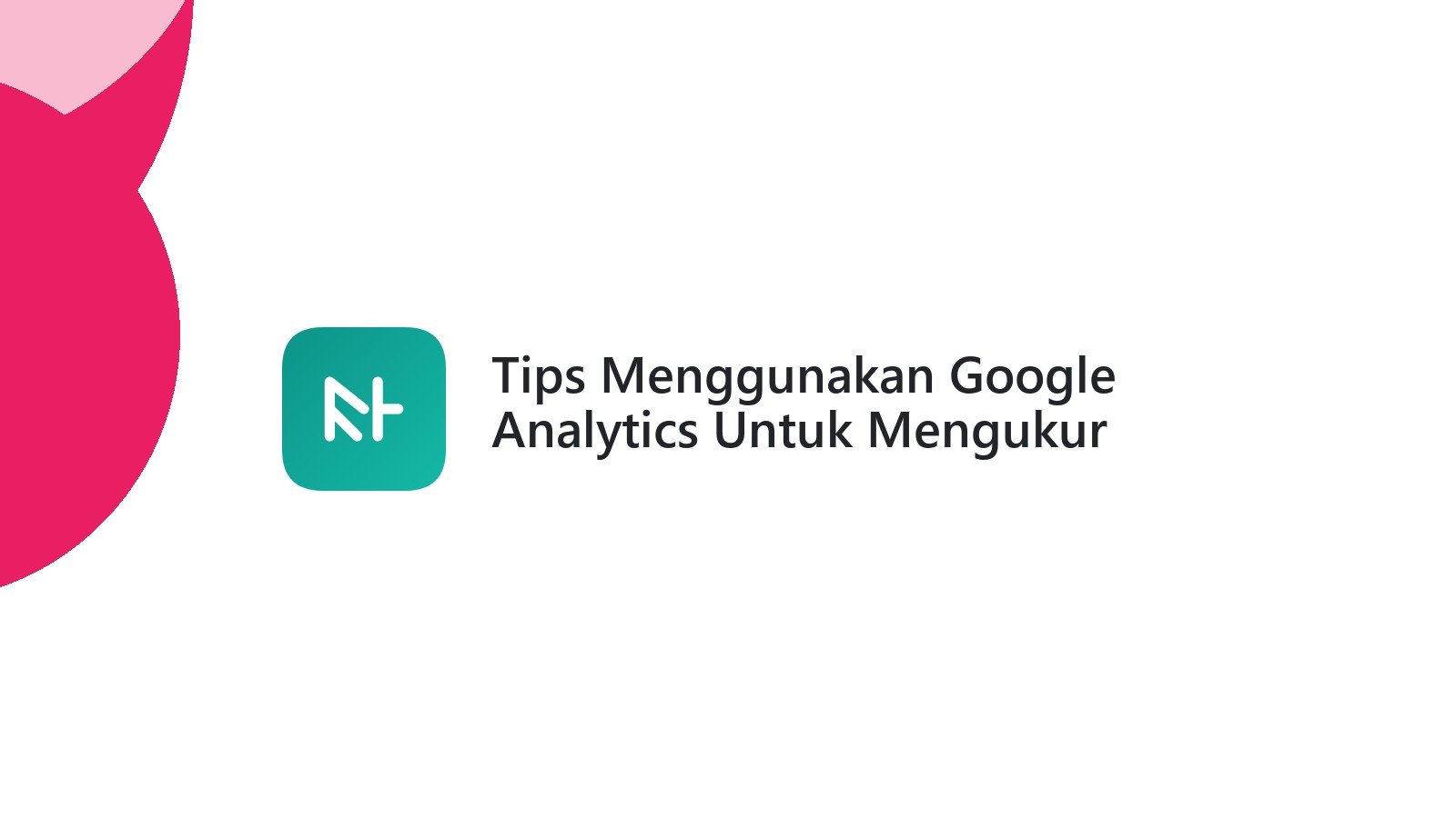 Tips Menggunakan Google Analytics Untuk Mengukur Kinerja Website