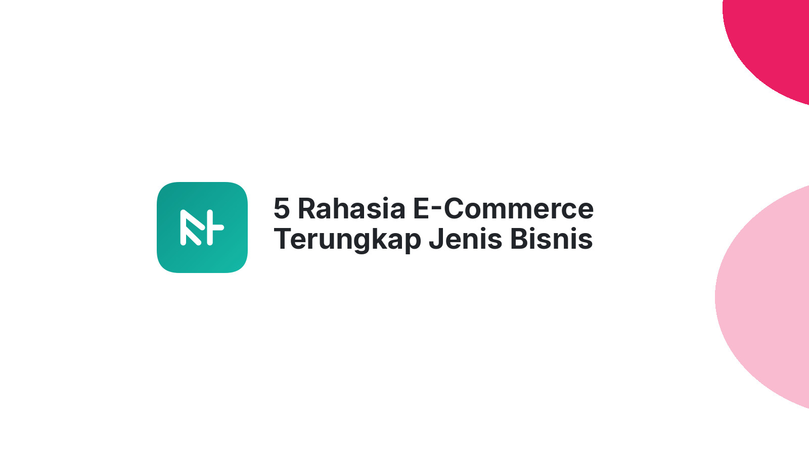 5 Rahasia E-Commerce Terungkap Jenis Bisnis Hingga Beda Marketplace