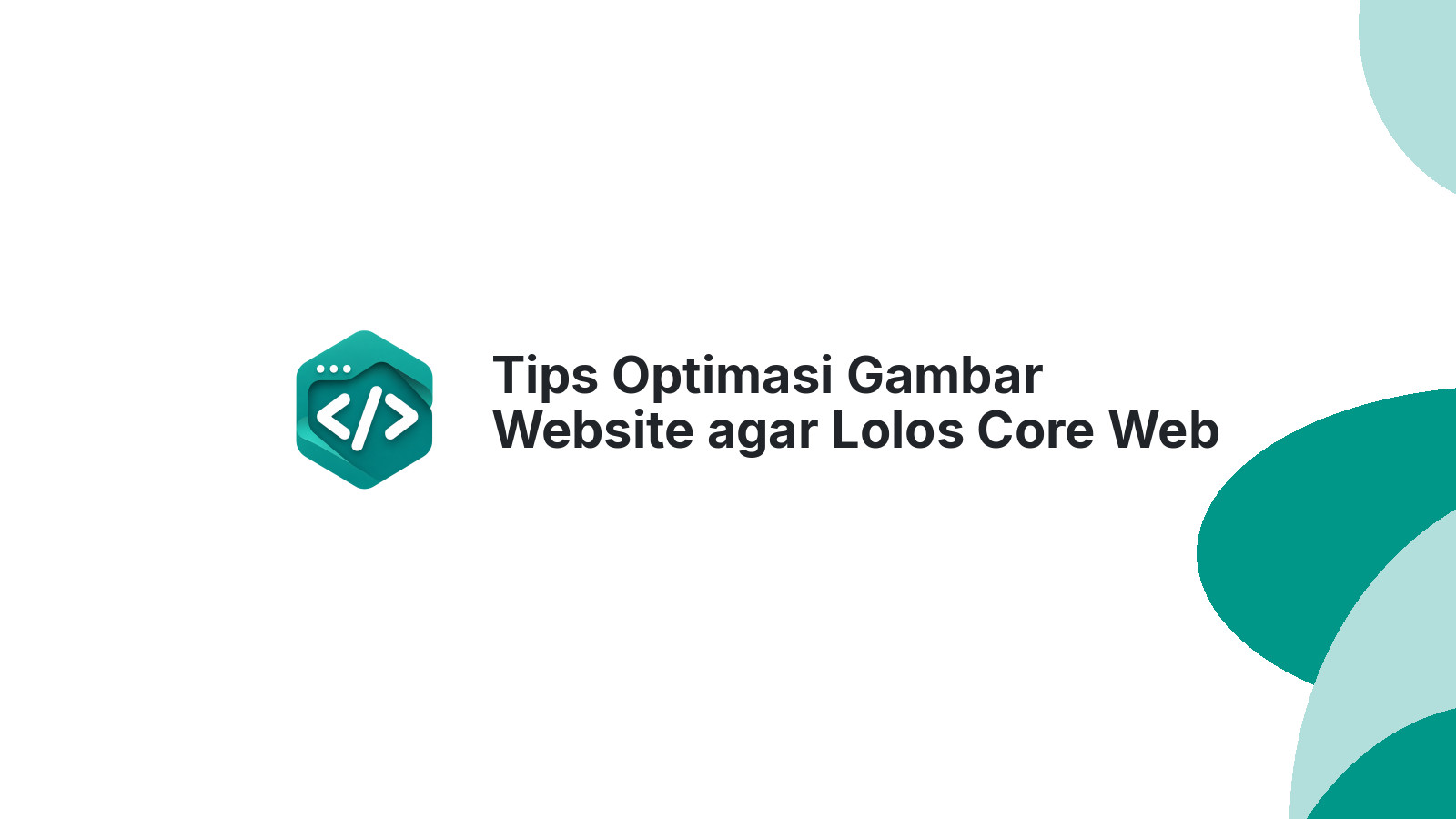 Tips Optimasi Gambar Website agar Lolos Core Web Vitals 2026