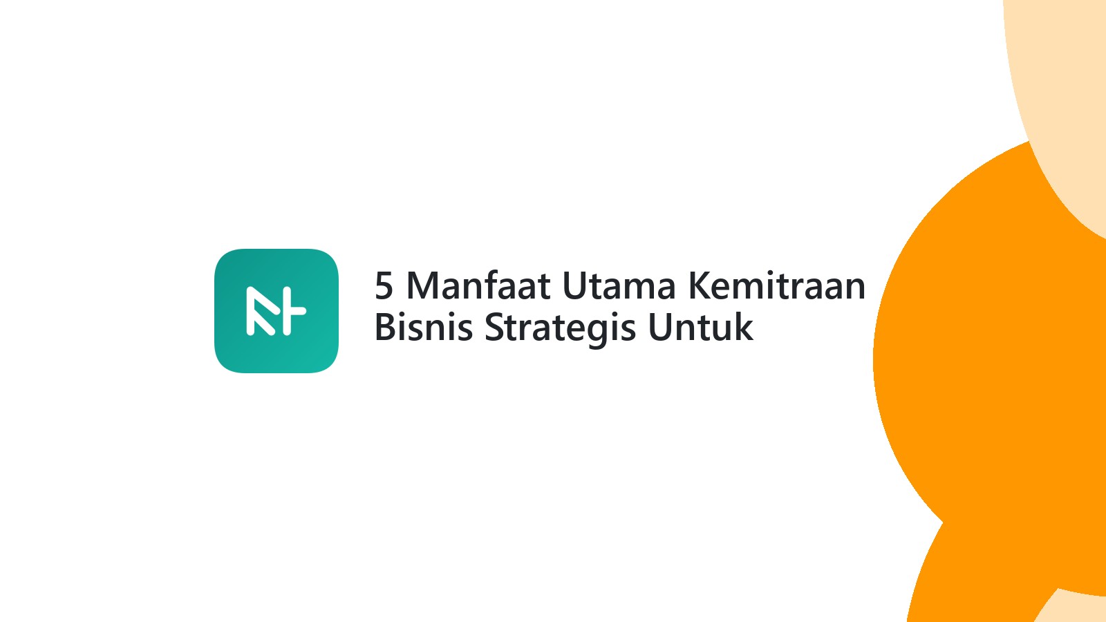 5 Manfaat Utama Kemitraan Bisnis Strategis Untuk Pertumbuhan Anda