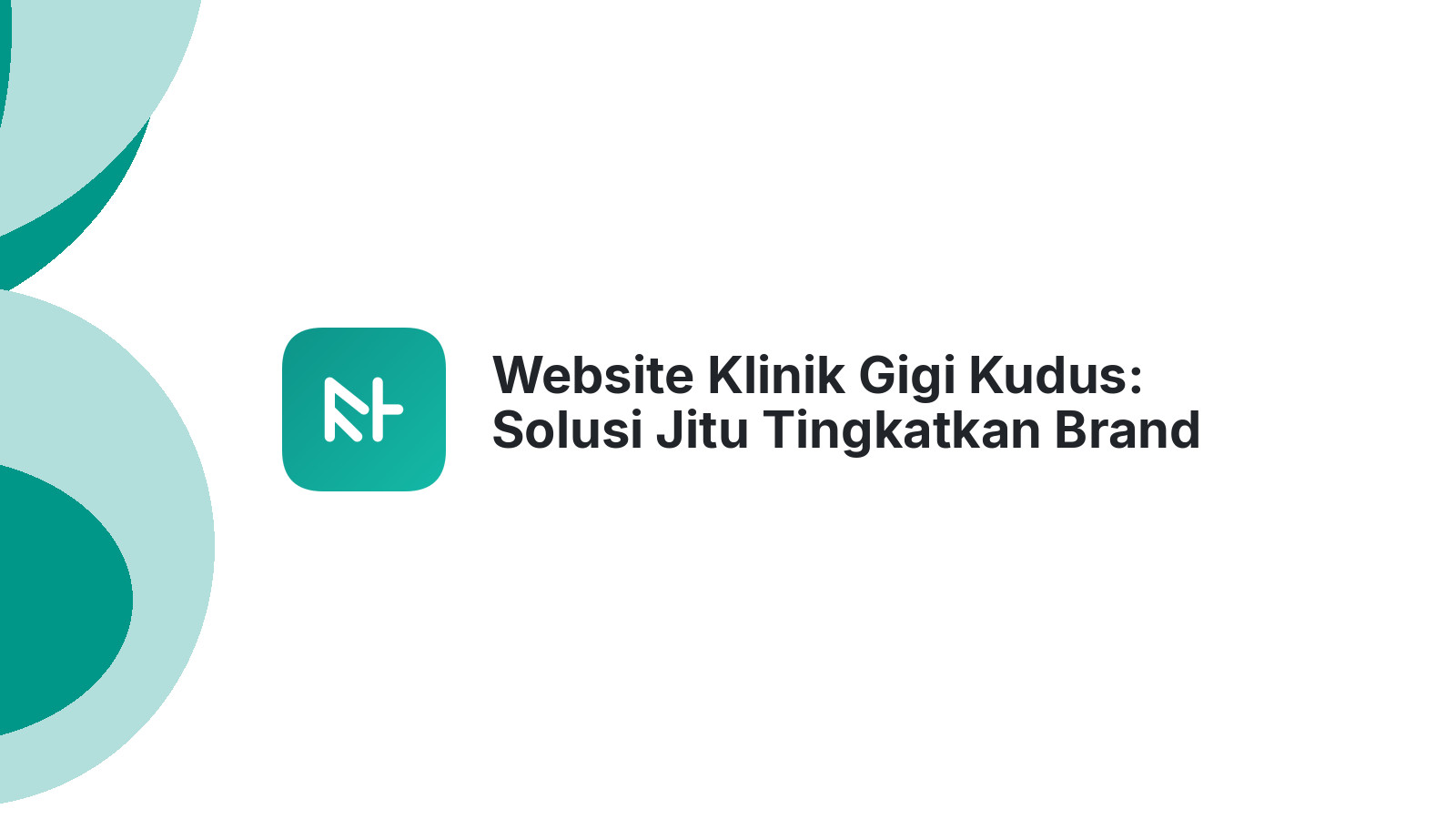 Website Klinik Gigi Kudus: Solusi Jitu Tingkatkan Brand Awareness